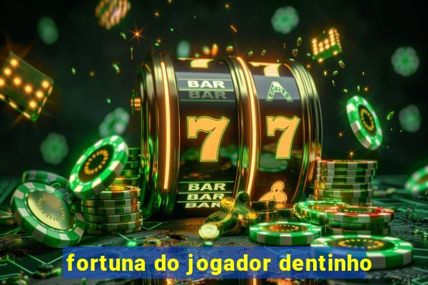 fortuna do jogador dentinho