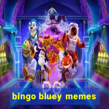 bingo bluey memes