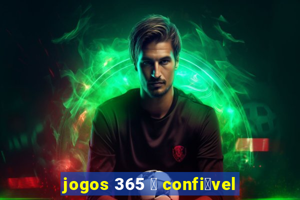 jogos 365 茅 confi谩vel