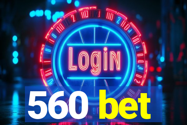 560 bet