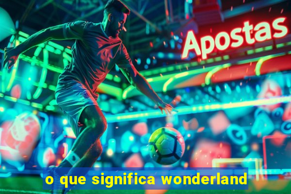 o que significa wonderland