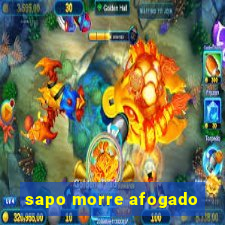 sapo morre afogado