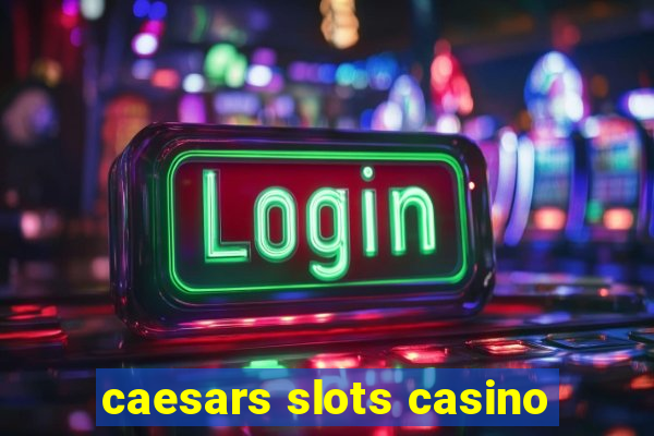 caesars slots casino