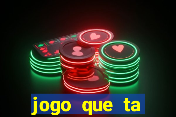 jogo que ta ganhando dinheiro