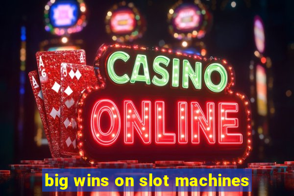 big wins on slot machines