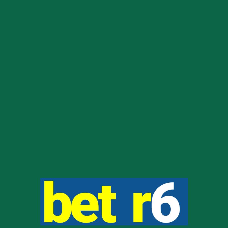 bet r6