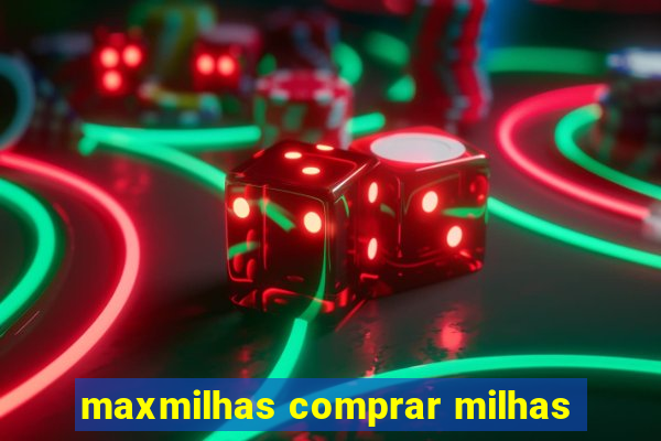 maxmilhas comprar milhas