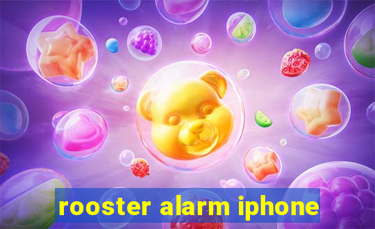 rooster alarm iphone