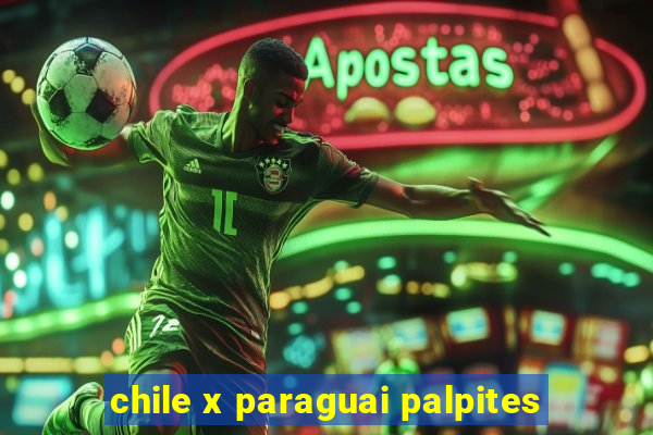 chile x paraguai palpites