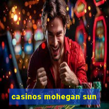 casinos mohegan sun