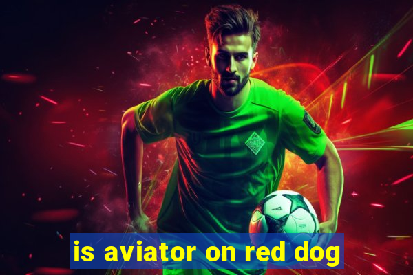 is aviator on red dog