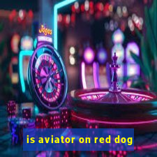 is aviator on red dog