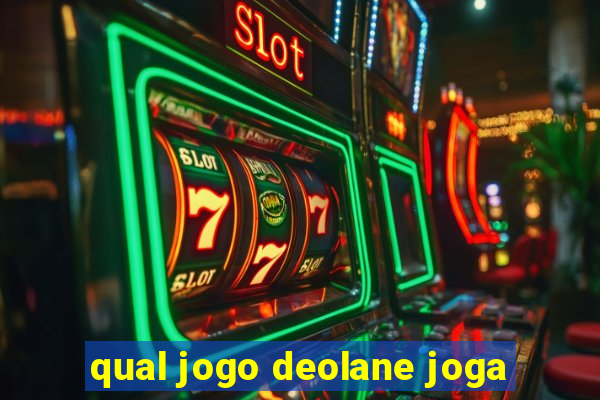 qual jogo deolane joga