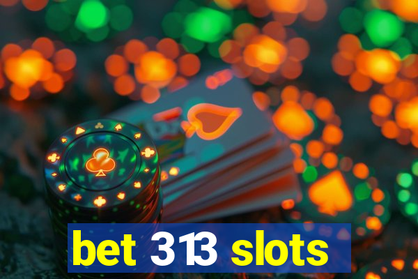 bet 313 slots