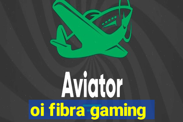 oi fibra gaming