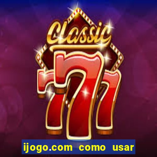 ijogo.com como usar o bonus