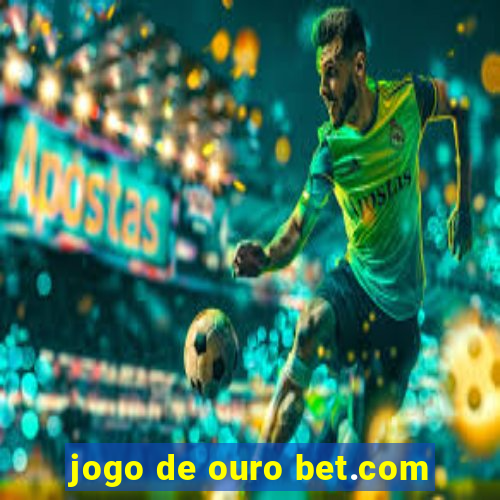 jogo de ouro bet.com