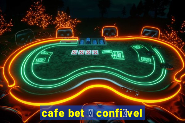 cafe bet 茅 confi谩vel