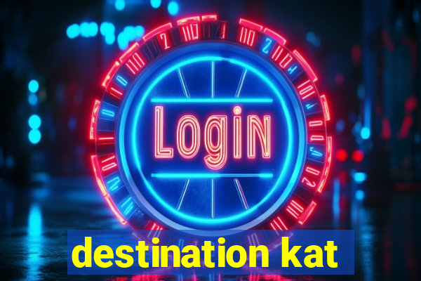 destination kat