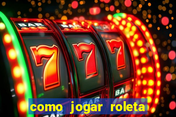 como jogar roleta no cassino