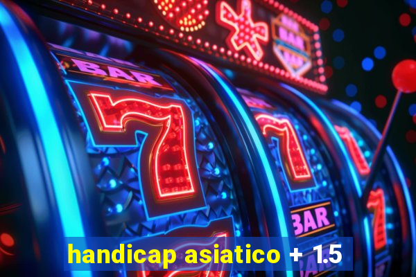 handicap asiatico + 1.5