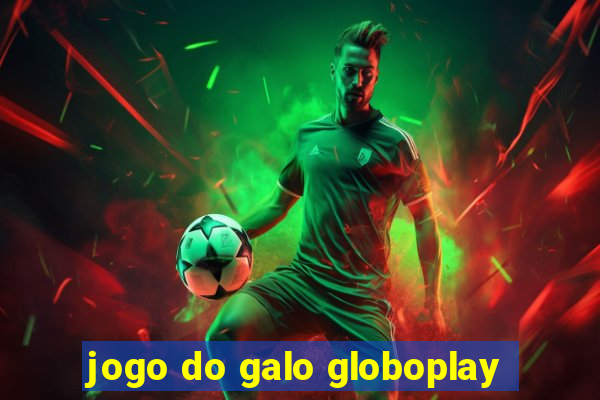 jogo do galo globoplay