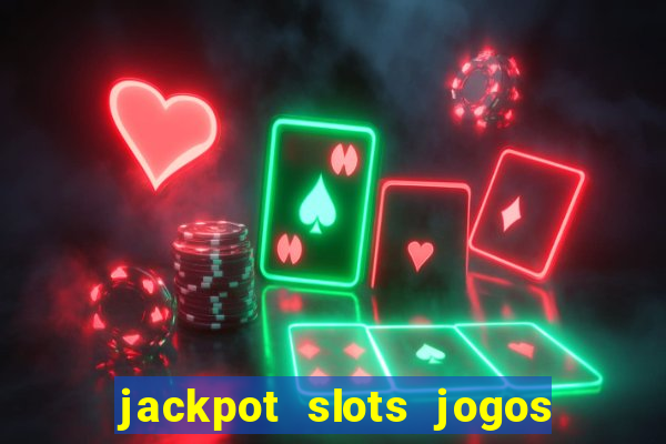 jackpot slots jogos de cassino