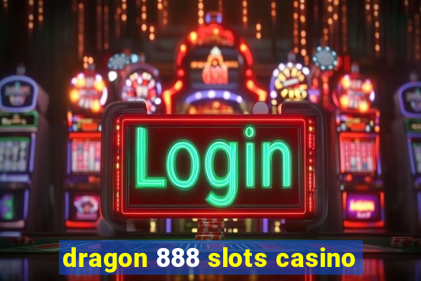 dragon 888 slots casino