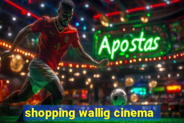 shopping wallig cinema