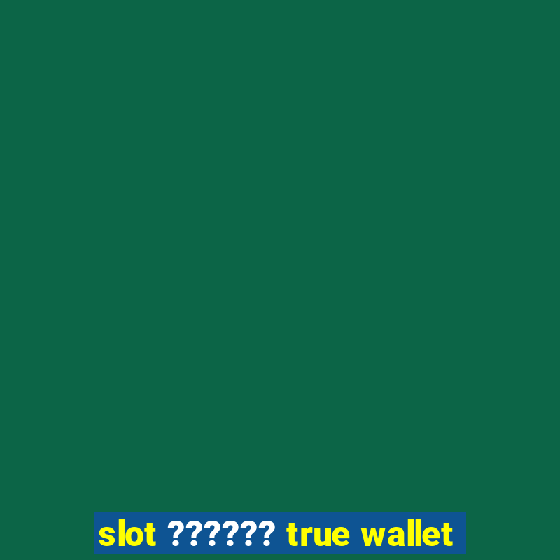 slot ?????? true wallet