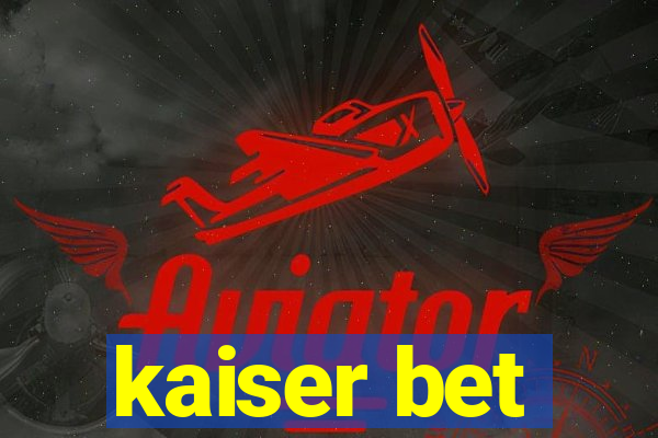 kaiser bet