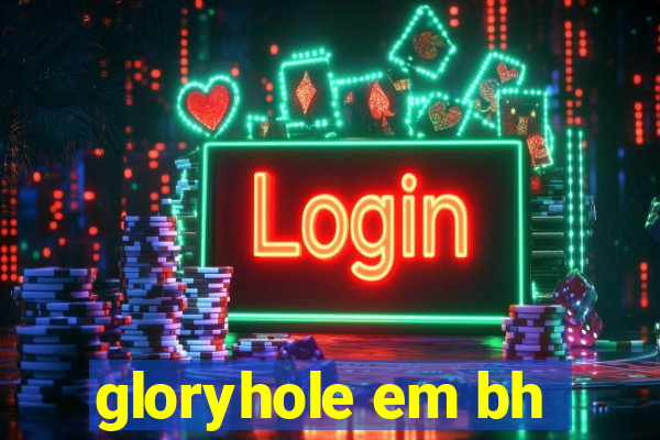 gloryhole em bh