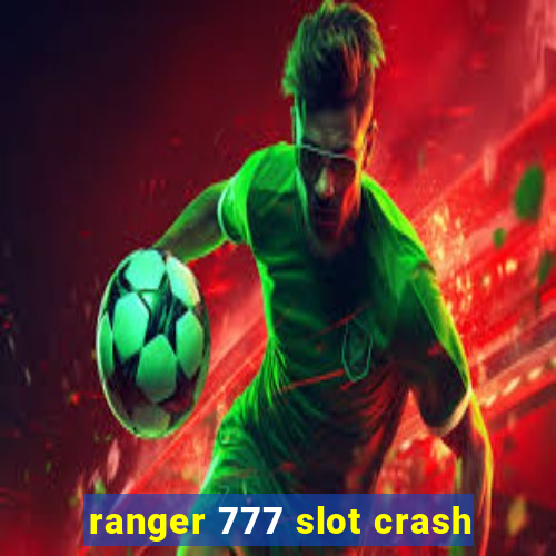 ranger 777 slot crash