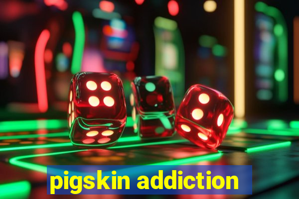 pigskin addiction