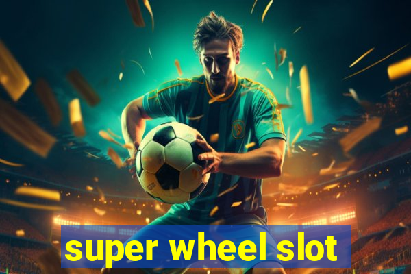 super wheel slot