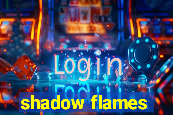 shadow flames