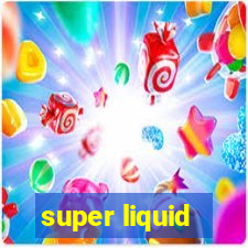 super liquid