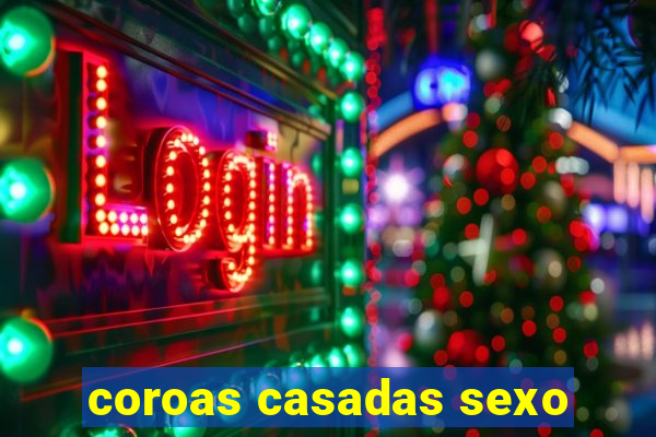 coroas casadas sexo