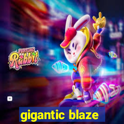 gigantic blaze