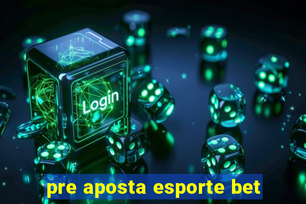 pre aposta esporte bet