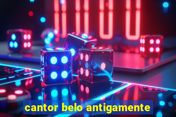 cantor belo antigamente