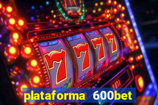 plataforma 600bet 茅 confi谩vel