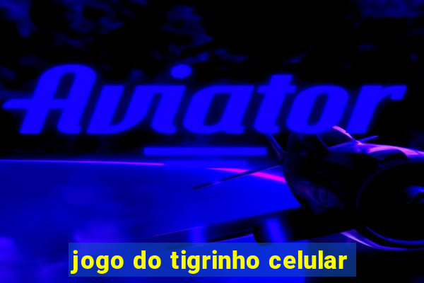 jogo do tigrinho celular