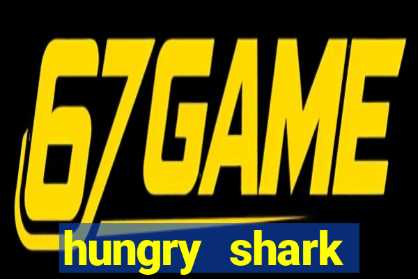 hungry shark evolution dinheiro infinito 2024