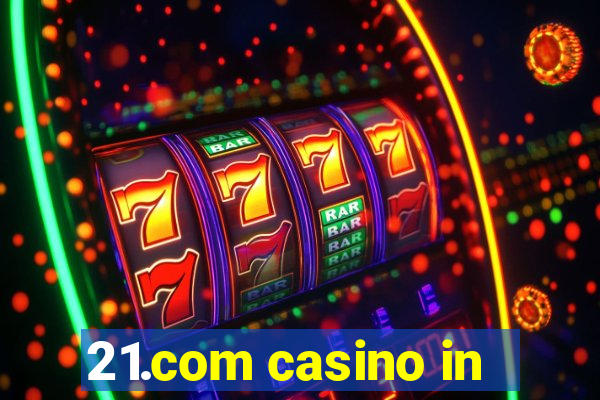 21.com casino in