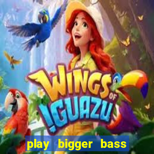 play bigger bass bonanza slots