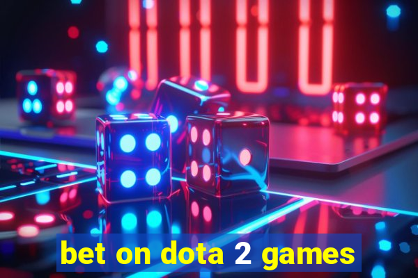 bet on dota 2 games