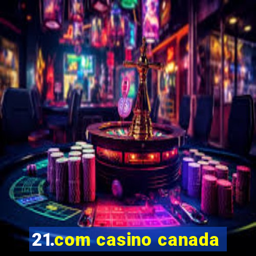 21.com casino canada