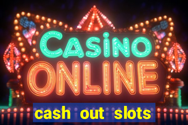 cash out slots paga mesmo