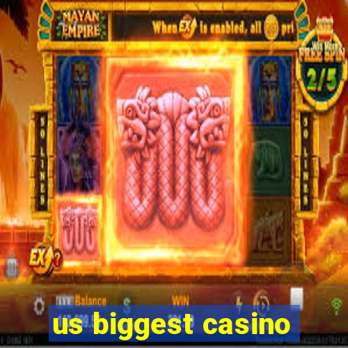 us biggest casino